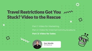 Part 1: Video for Marketing
Part 2: Video for Internal Communications
Part 3: Video for Sales
Dan Wardle
VP, Revenue
 
