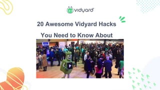 20 Awesome Vidyard Hacks
You Need to Know About
 