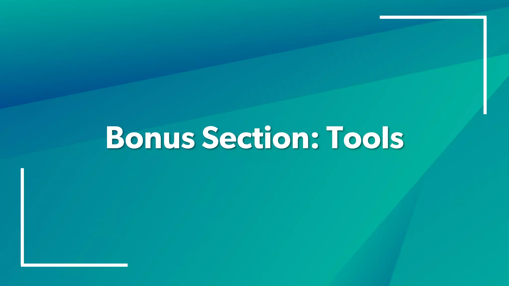 Bonus Section: Tools
 