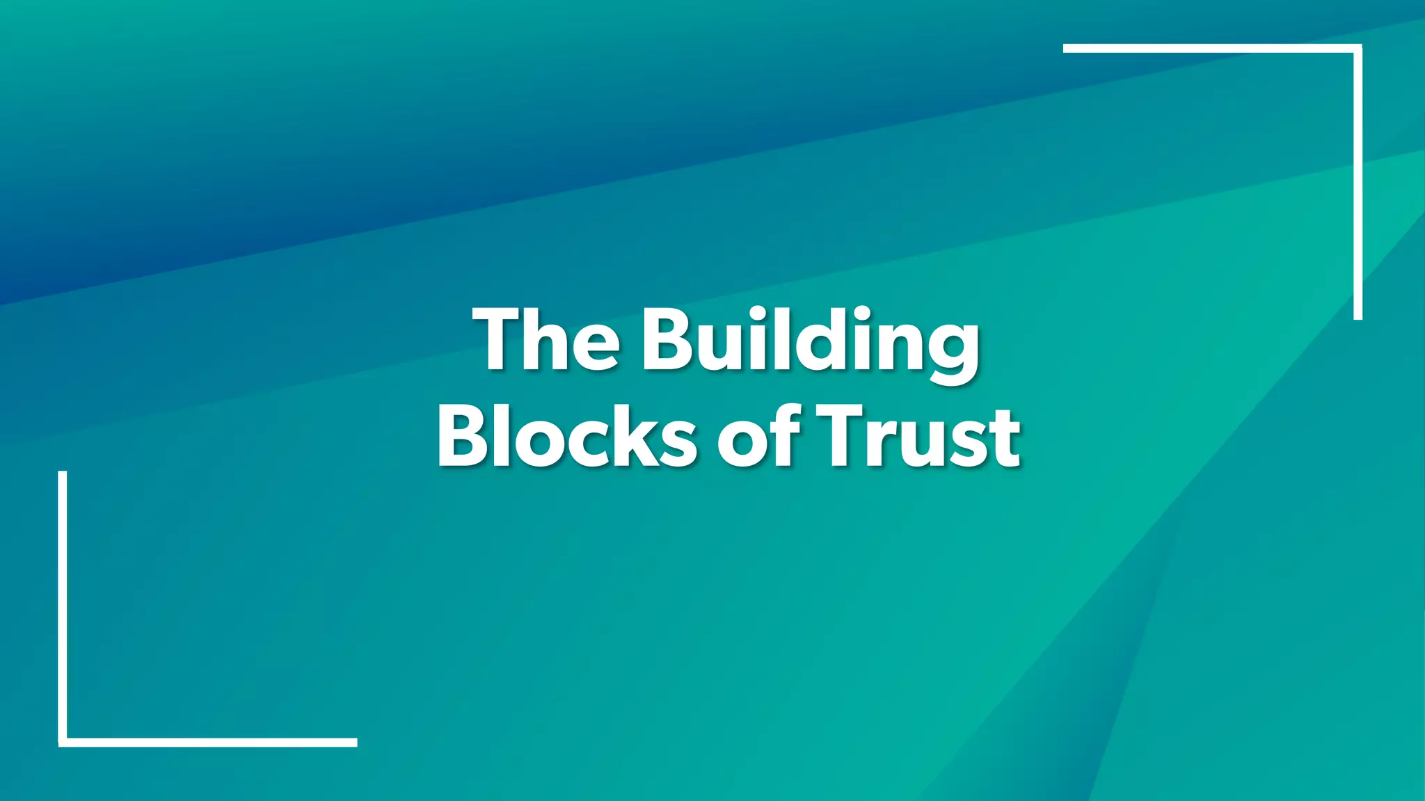 The Building
Blocks of Trust
 