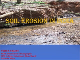 SOIL EROSION IN INDIA
VIDYA YADAV
HOD, Department of Geography
SPM College, Udantpuri, Bihar Sharif
Nalanda, Bihar
 