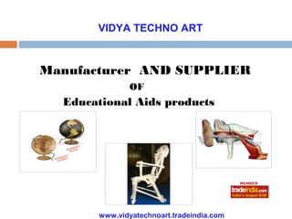 VIDYA TECHNO ART



Manufacturer AND SUPPLIER
               OF
  Educational Aids products




       www.vidyatechnoart.tradeindia.com
 