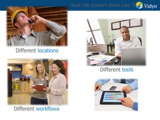 Different locations
Different workflows
Different tools
Real Life Doesn’t Work Like That...
 