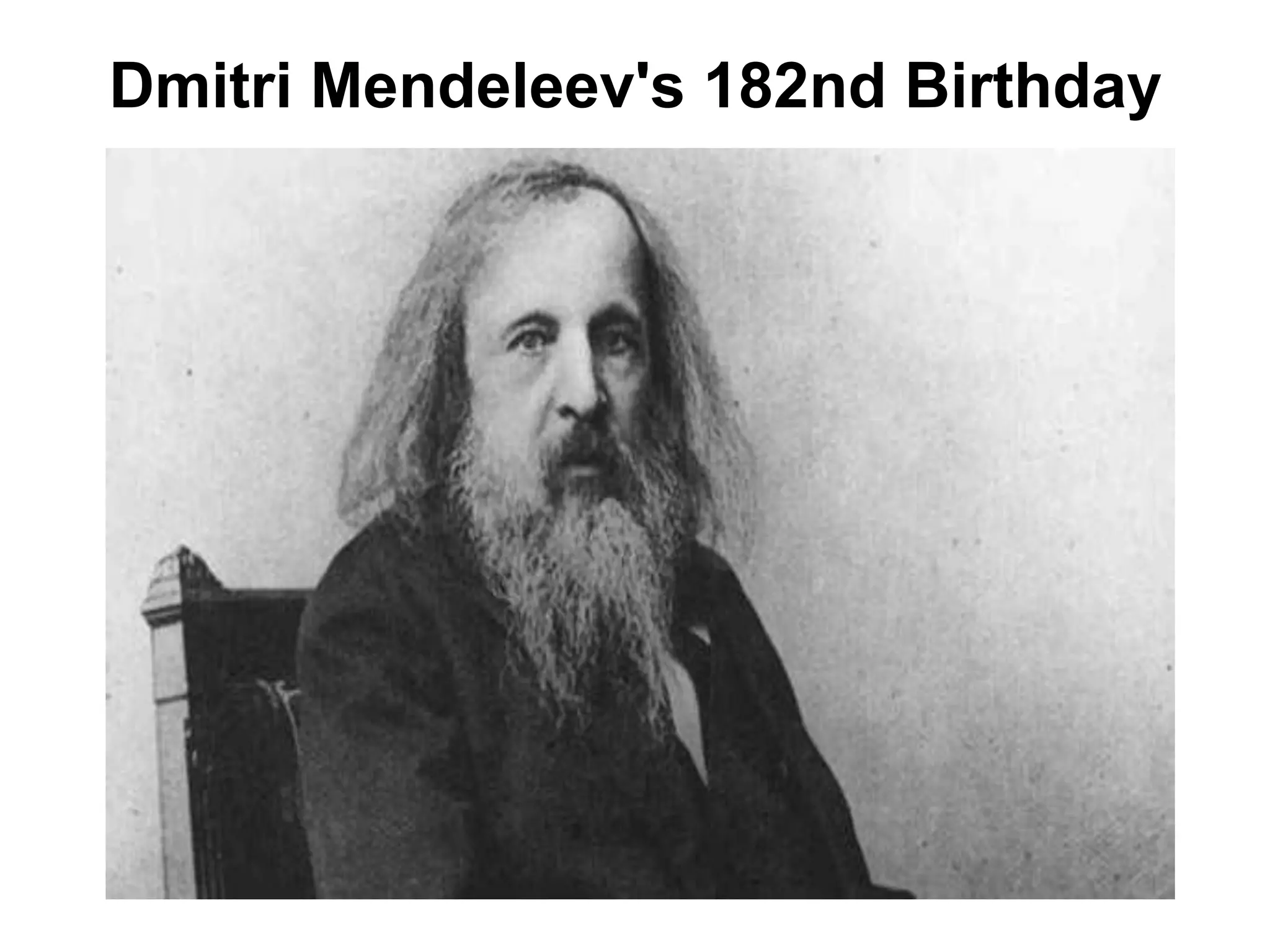 Dmitri Mendeleev's 182nd Birthday
 