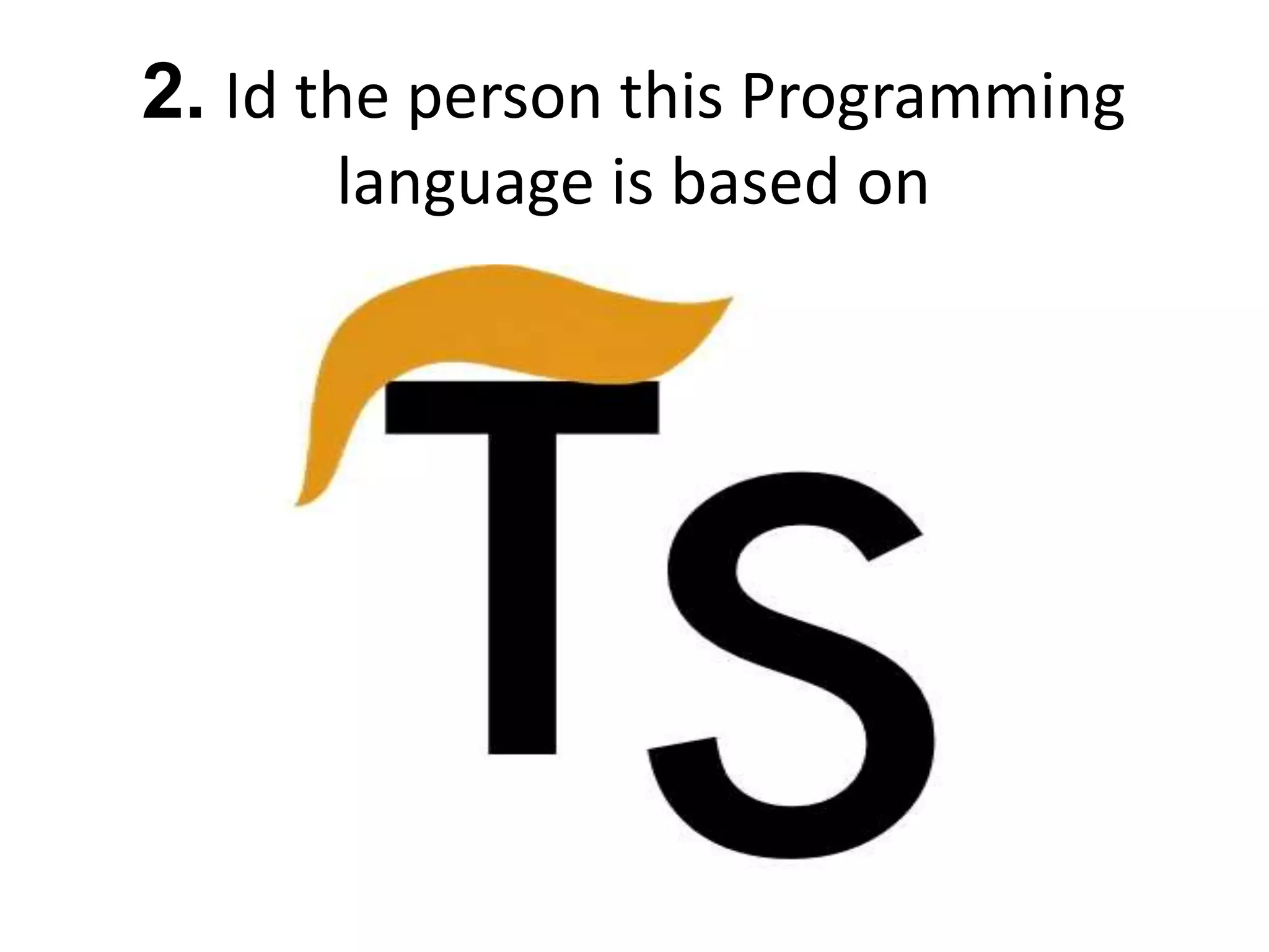 2. Id the person this Programming
language is based on
 