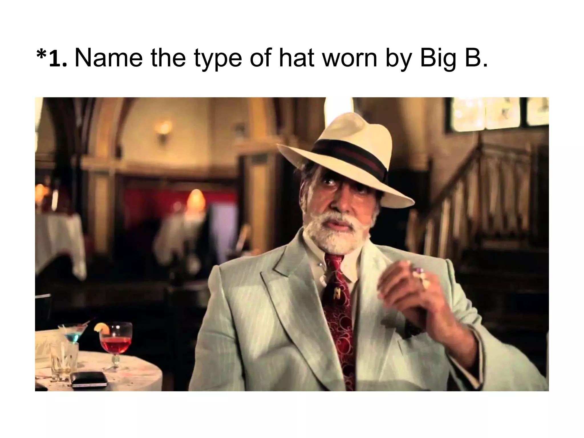 *1. Name the type of hat worn by Big B.
 