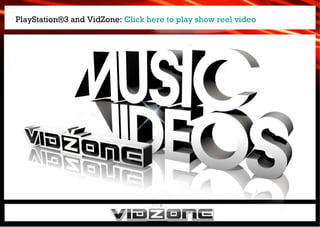 PlayStation®3 and VidZone:  Click here to play show reel video 