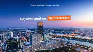© Wien Energie | Vertraulich
Thomas Wedl, Wien Energie, 14.6.2023
 
