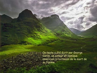 Ce texte a été écrit par George
Carlin, un acteur et comique
américain à l‘occasion de la mort de
sa femme.
 