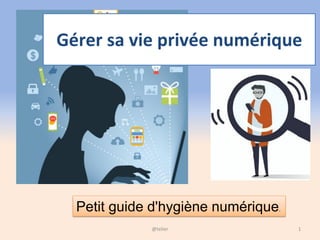 Gérer sa vie privée numérique
1@telier
Petit guide d'hygiène numérique.
 