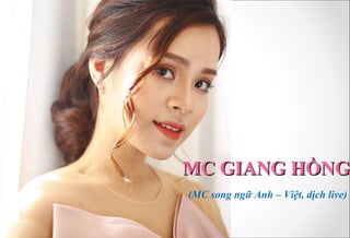 (MC song ngữ Anh – Việt, dịch live)
MC GIANG HỒNGMC GIANG HỒNG
 