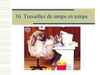 16.  Travaillez de temps en temps 