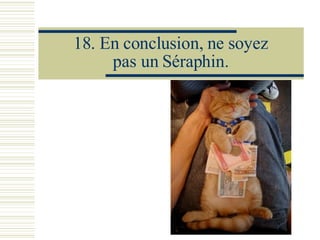 18.  En conclusion, ne soyez pas un Séraphin. 