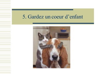 5.  Gardez un coeur d’enfant 