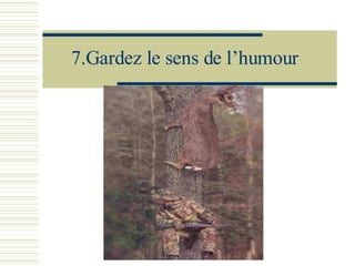 7.Gardez le sens de l’humour 