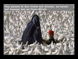 Nous jouissons de deux revenus mais divorçons, nos maisons sont luxueuses mais nos foyers détruits. 