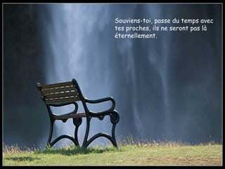 Souviens-toi, passe du temps avec tes proches, ils ne seront pas là éternellement.  