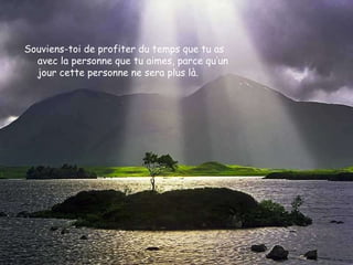 Souviens-toi de profiter du temps que tu as avec la personne que tu aimes, parce qu‘un jour cette personne ne sera plus là.  