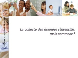 La collecte des données s'intensifie, mais comment ? 