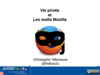 Vie privéeVie privée
etet
Les outils MozillaLes outils Mozilla
Christophe Villeneuve
@hellosct1
 