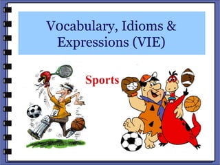 V0cabulary, Idioms &
 Expressions (VIE)

     Sports
 