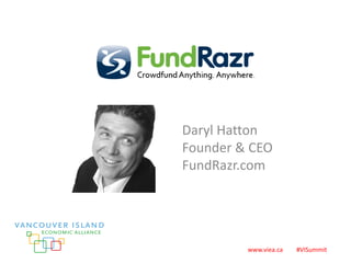 www.viea.ca #VISummit 
Daryl Hatton 
Founder & CEO 
FundRazr.com 
 