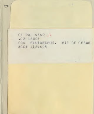 r.^/

4369
CE PA
.C2 180CZ
COO
ACC<^

.

PLUTARCHUS.
1184695

VIE DE CESAR

 