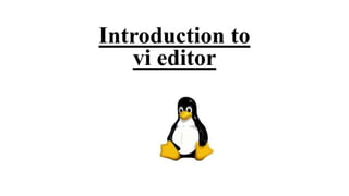 Introduction to
vi editor
 