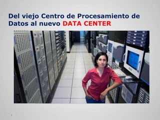 Del viejo Centro de Procesamiento de
Datos al nuevo DATA CENTER




3
 