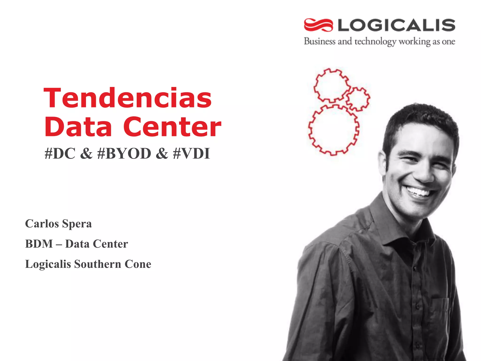 Tendencias
   Data Center
   #DC & #BYOD & #VDI



Carlos Spera
BDM – Data Center
Logicalis Southern Cone
 