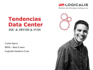 Tendencias
   Data Center
   #DC & #BYOD & #VDI



Carlos Spera
BDM – Data Center
Logicalis Southern Cone
 