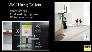 Wall Hung Toilets
- Space Savings
- Modern design options
- Water conservation
 