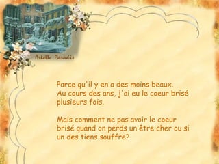 Parce qu'il y en a des moins beaux.
Au cours des ans, j'ai eu le coeur brisé
plusieurs fois.

Mais comment ne pas avoir le coeur
brisé quand on perds un être cher ou si
un des tiens souffre?
 