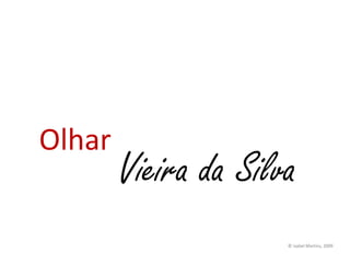 Olhar Vieira da Silva © Isabel Martins, 2009 