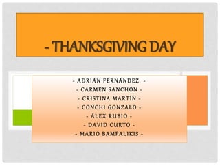 - ADRIÁN FERNÁNDEZ -
- CARMEN SANCHÓN -
- CRISTINA MARTÍN -
- CONCHI GONZALO -
- ÁLEX RUBIO -
- DAVID CURTO -
- MARIO BAMPALIKIS -
- THANKSGIVING DAY
 