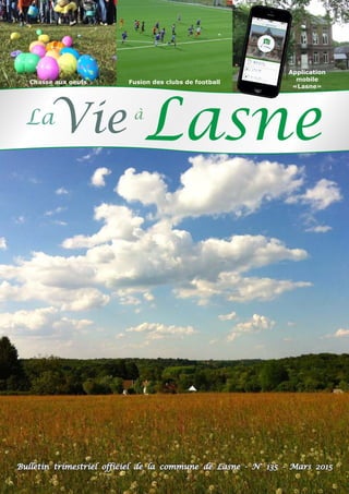 Bulletin trimestriel officiel de la commune de Lasne - N° 135 - Mars 2015
VieLa
Lasneà
Chasse aux oeufs Fusion des clubs de football
Application
mobile
«Lasne»
 