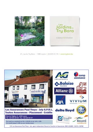 Les Assurances Paul Theys - Joly S.P.R.L.
Toutes Assurances - Placement - Crédits
Rue de l’Eglise, 6 - 1380 Lasne
Tél : 02 633 29 00 - Fax : 02 633 54 57
Du lundi au vendredi de 9h à 12h30 et de 14h à 18h
(le mardi jusqu’à 19h ou sur rendez-vous)
E.R: Les Assurances Paul Theys - Joly, agent indépendant Record et Courtier en Assurances. MAE 121885 - C.B.F.A.: 24768
 