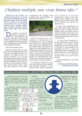 Urbanisme
18
Quand on est jeune, ou
parfois moins jeune, on se dit
que louer à plusieurs amis une
grande maison afin d'en dimi-
nuer le coût et de profiter
ensemble des avantages
(grand jardin parfois même
avec piscine, grandes récep-
tions) peut être une bonne
idée.
De même, certaines
sociétés proposent à
des propriétaires de
louer pour eux leur maison à des
«isolés» regroupés. Six chambres
et six locataires sont bien souvent
plus rentables qu'une seule famille
qui occuperait la maison.
Alors, bonne idée ou pas ?
Dans le premier cas, les amis
sont souvent cosignataires du bail.
Ils sont considérés comme une
«famille» et habitent tous à la
même adresse. Au service
Population de la commune, ils sont
tous domiciliés à la même adresse.
Pas de problèmes donc tant que
l'amitié n'a pas de faille, mais il
faut quand même savoir qu'ils
sont tous repris sur une même
composition de ménage. Pas
possible donc de bénéficier du
statut d'isolé (ONEM,...).
Dans le second cas, bien
souvent, les locataires ne se
connaissent pas. Ils souhaitent
avoir chacun leur adresse propre
pour garder les avantages liés à
leur statut d'isolé. Sans parler du
risque d'un des locataires qui ne
paierait pas sa part et chez qui on
enverrait les huissiers. Comment
savoir à qui est la télévision, le
canapé ? Ils font alors la demande
auprès de l'administration com-
munale d'un nouveau numéro de
police et celui-ci leur sera refusé.
Un nouveau numéro ne peut
être donné que lors de la création
d'un nouveau logement ; et la
création d'un nouveau logement
e s t s o u m i s e à p e r m i s
d'urbanisme. Celui-ci peut être
délivré dans certains cas. Cela
dépend, entre autres, de la taille
de la parcelle, du nombre de
parkings, etc.
Si vous êtes propriétaires et
que l'idée vous séduit, avant de
signer un bail ou avant de vous
engager dans un contrat avec ce
type de société, venez nous voir,
vous éviterez de vous retrouver en
infraction urbanistique sans même
y avoir pensé !
Si vous êtes locataires et
qu'une chambre dans une maison
à partager vous tente, venez
également nous voir afin de savoir
à l'avance si vous garderez vos
avantages ou non, si vous ne
risquez pas d'être «cohabitant» de
gens inconnus et si la maison que
v o u s l o u e z a u n p e r m i s
d'urbanisme pour être ainsi
divisée.
A bons entendeurs, vous voilà
prévenus !
L'échevine de l'Urbanisme,
Julie Peeters-Cardon
L'habitat multiple, une vraie bonne idée ?
L'échevine du Tourisme,
Carine Bia-Lagrange vous pro-
pose de participer au concours
national «Prix de l'affiche Folon
2015» sur le thème «Vivre en
ville».
Le concours triennal, lancé à
l'échelle nationale
à l'attention des
jeunes artistes (18
à 40 ans) a pour
objectif de révéler
d e n o u v e a u x
t a l e n t s e t d e
valoriser le média
de l'affiche. Les
affiches créées à
c e t t e o c c a s i o n
seront exposées à
la fondation Folon.
Les prix
La fondation Folon
attribuera un mon-
tant total de 6000 €
réparti librement par
le jury. Le premier
lauréat verra égale-
m e n t
s o n
a f f i c h e
i m p r i m é e
p o u r l a c a m-
pagne de communi-
c a t i o n d e
l'exposition.
P r é s i d e n t d u
jury : Luc Schuiten.
L e s e r v i c e
é d u c a t i f d e l a
fondation Folon organise
également le «Prix de
l ' a f f i c h e F o l o n
Junior».
Participez avec
v o s é l è v e s d u
secondaire, tous
réseaux confondus,
à la création d'une
affiche sur le thème
«Vivre en ville».
Renseignements : fondation
Folon - Drève de la Ramée 6 A,
1 3 1 0 L a H u l p e - T é l . :
02/653.34.56 -reservations@
fondationfolon.be - www.fonda-
tionfolon.be - Ouvert du mardi au
vendredi de 9h à 17h, week-end
et jours fériés de 10h à 18h.
Concours de graphisme : prix de l'affiche Folon 2015 «Vivre en ville»
 