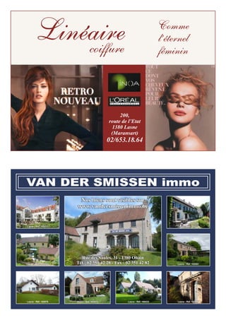 200,
route de l’Etat
1380 Lasne
(Maransart)
02/653.18.64
Linéairecoiffure
Comme
l’éternel
féminin
VAN DER SMISSEN immo
Nos biens sont visibles sur
www.vandersmissenimmo.be
Rue des Saules, 31 - 1380 Ohain
Tél.: 02 351 42 28 - Fax : 02 351 42 82
Lasne - Réf. 102071
Lasne - Réf. 102076
Lasne - Réf. 1000521
Lasne - Réf. 102079Ohain - Réf. 102015 Lasne - Réf. 100433
Lasne - Réf. 102081
Lasne - Réf. 102031
 