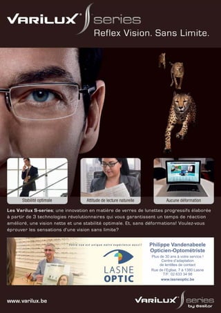 Philippe Vandenabeele
Opticien-Optométriste
Plus de 30 ans à votre service !
Centre d’adaptation
de lentilles de contact
Rue de l’Eglise, 7 à 1380 Lasne
T/F: 02 633 34 98
www.lasneoptic.be
 