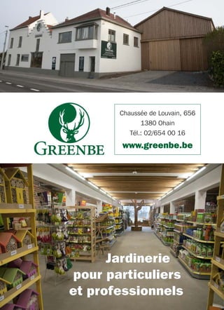 Chaussée de Louvain, 656
1380 Ohain
Tél.: 02/654 00 16
www.greenbe.be
Jardinerie
pour particuliers
et professionnels
 
