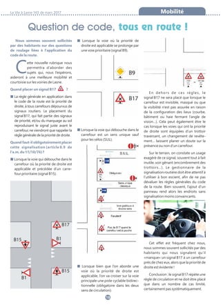 Nous sommes souvent sollicités
par des habitants sur des questions
de roulage liées à l’application du
code de la route.
Cette nouvelle rubrique nous
permettra d’aborder des
sujets qui, nous l’espérons,
aideront à une meilleure mobilité et
courtoisie sur les voiries de Lasne.
Quand placer un signal B17  ?
■ La règle générale en application dans
le code de la route est la priorité de
droite, à tous carrefours dépourvus de
signaux routiers. Le placement du
signal B17, qui fait partie des signaux
de priorité, et/ou du marquage au sol
reproduisant le signal juste avant le
carrefour, ne viendront que rappeler la
règle générale de la priorité de droite.
Quand faut-il obligatoirement placer
cette signalisation (article 8.9 de
l’a.m. du 11/10/76) ?
■ Lorsque la voie qui débouche dans le
carrefour où la priorité de droite est
applicable et précédée d’un carre-
four prioritaire (signal B15).
■ Lorsque la voie où la priorité de
droite est applicable se prolonge par
une voie prioritaire (signal B9).
■ Lorsque la voie qui débouche dans le
carrefour est un sens unique sauf
pour les vélos (SUL).
■ Lorsque bien que l’on aborde une
voie où la priorité de droite est
applicable, l’on va croiser sur la voie
principale une piste cyclable bidirec-
tionnelle (obligatoire dans les deux
sens de circulation).
En dehors de ces règles, le
signal B17 ne sera placé que lorsque le
carrefour est invisible, masqué ou que
la visibilité n’est pas assurée en raison
de la configuration des lieux (courbe,
bâtiment ou haie fermant l’angle de
vision…). Cela peut également être le
cas lorsque les voies qui ont la priorité
de droite sont équipées d’un trottoir
traversant, un changement de revête-
ment… laissant planer un doute sur la
présence ou non d’un carrefour.
Sur le terrain, on constate un usage
exagéré de ce signal, souvent tout à fait
inutile, voir gênant (encombrement des
trottoirs…). Le gestionnaire de la
signalisation routière doit être attentif à
l’utiliser à bon escient, afin de ne pas
dévaluer les règles générales du code
de la route. Bien souvent, l’ajout d’un
panneau rend alors les endroits sans
signalisation moins convaincants.
Cet effet est fréquent chez nous,
nous sommes souvent sollicités par des
habitants qui nous signalent qu’il
«manque» un signal B17 à un carrefour
près de chez eux, alors que la priorité de
droite est évidente !
Conclusion : le signal B17 répète une
règle de circulation et ne doit être placé
que dans un nombre de cas limité,
certainement pas systématiquement.
La Vie à Lasne 143 de mars 2017 Mobilité
Question de code, tous en route !
18
 