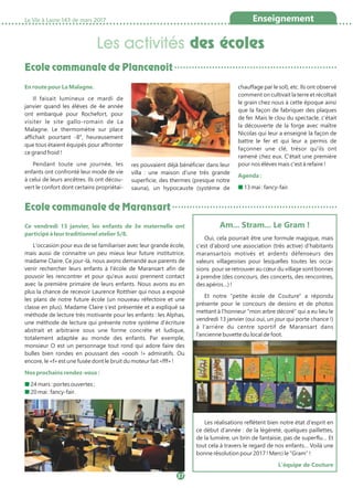 Les activités des écoles
La Vie à Lasne 143 de mars 2017
37
Enseignement
Ecole communale de Plancenoit
Ecole communale de Maransart
Am... Stram... Le Gram !
Oui, cela pourrait être une formule magique, mais
c'est d'abord une association (très active) d'habitants
maransartois motivés et ardents défenseurs des
valeurs villageoises pour lesquelles toutes les occa-
sions pour se retrouver au cœur du village sont bonnes
à prendre (des concours, des concerts, des rencontres,
des apéros…) !
Et notre "petite école de Couture" a répondu
présente pour le concours de dessins et de photos
mettant à l'honneur "mon arbre décoré" qui a eu lieu le
vendredi 13 janvier (oui oui, un jour qui porte chance !)
à l'arrière du centre sportif de Maransart dans
l’ancienne buvette du local de foot.
Les réalisations reflètent bien notre état d'esprit en
ce début d'année : de la légèreté, quelques paillettes,
de la lumière, un brin de fantaisie, pas de superflu… Et
tout cela à travers le regard de nos enfants… Voilà une
bonne résolution pour 2017 ! Merci le "Gram" !
L’équipe de Couture
Ce vendredi 13 janvier, les enfants de 3e maternelle ont
participé à leur traditionnel atelier 5/8.
L'occasion pour eux de se familiariser avec leur grande école,
mais aussi de connaitre un peu mieux leur future institutrice,
madame Claire. Ce jour-là, nous avons demandé aux parents de
venir rechercher leurs enfants à l'école de Maransart afin de
pouvoir les rencontrer et pour qu'eux aussi prennent contact
avec la première primaire de leurs enfants. Nous avons eu en
plus la chance de recevoir Laurence Rotthier qui nous a exposé
les plans de notre future école (un nouveau réfectoire et une
classe en plus). Madame Claire s'est présentée et a expliqué sa
méthode de lecture très motivante pour les enfants : les Alphas,
une méthode de lecture qui présente notre système d'écriture
abstrait et arbitraire sous une forme concrète et ludique,
totalement adaptée au monde des enfants. Par exemple,
monsieur O est un personnage tout rond qui adore faire des
bulles bien rondes en poussant des «oooh !» admiratifs. Ou
encore, le «f» est une fusée dont le bruit du moteur fait «fff» !
Nos prochains rendez-vous :
■ 24 mars : portes ouvertes ;
■ 20 mai : fancy-fair.
En route pour La Malagne.
Il faisait lumineux ce mardi de
janvier quand les élèves de 4e année
ont embarqué pour Rochefort, pour
visiter le site gallo-romain de La
Malagne. Le thermomètre sur place
affichait pourtant -8°, heureusement
que tous étaient équipés pour affronter
ce grand froid !
Pendant toute une journée, les
enfants ont confronté leur mode de vie
à celui de leurs ancêtres. Ils ont décou-
vert le confort dont certains propriétai-
res pouvaient déjà bénéficier dans leur
villa : une maison d'une très grande
superficie, des thermes (presque notre
sauna), un hypocauste (système de
chauffage par le sol), etc. Ils ont observé
comment on cultivait la terre et récoltait
le grain chez nous à cette époque ainsi
que la façon de fabriquer des plaques
de fer. Mais le clou du spectacle, c'était
la découverte de la forge avec maître
Nicolas qui leur a enseigné la façon de
battre le fer et qui leur a permis de
façonner une clé, trésor qu'ils ont
ramené chez eux. C'était une première
pour nos élèves mais c'est à refaire !
Agenda :
■ 13 mai : fancy-fair.
 