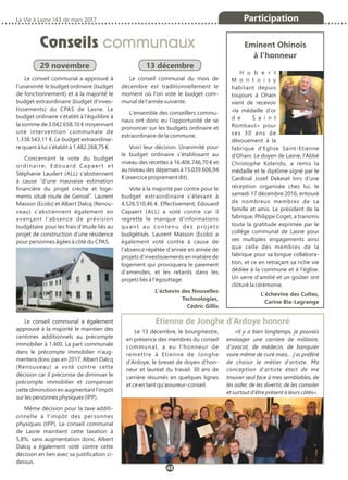 Conseils communaux
La Vie à Lasne 143 de mars 2017
48
Participation
29 novembre
Le conseil communal a approuvé à
l'unanimité le budget ordinaire (budget
de fonctionnement) et à la majorité le
budget extraordinaire (budget d'inves-
tissements) du CPAS de Lasne. Le
budget ordinaire s'établit à l'équilibre à
la somme de 3.042.658,10 € moyennant
une intervention communale de
1.338.543,11 €. Le budget extraordinai-
re quant à lui s'établit à 1.482.268,75 €.
Concernant le vote du budget
ordinaire, Edouard Capaer t et
Stéphanie Laudert (ALL) s'abstiennent
à cause “d'une mauvaise estimation
financière du projet crèche et loge-
ments situé route de Genval”. Laurent
Masson (Ecolo) et Albert Dalcq (Renou-
veau) s'abstiennent également en
avançant l'absence de prévision
budgétaire pour les frais d'étude liés au
projet de construction d'une résidence
pour personnes âgées à côté du CPAS.
Le conseil communal a également
approuvé à la majorité le maintien des
centimes additionnels au précompte
immobilier à 1.400. La part communale
dans le précompte immobilier n'aug-
mentera donc pas en 2017. Albert Dalcq
(Renouveau) a voté contre cette
décision car il préconise de diminuer le
précompte immobilier et compenser
cette diminution en augmentant l'impôt
sur les personnes physiques (IPP).
Même décision pour la taxe additi-
onnelle à l'impôt des personnes
physiques (IPP). Le conseil communal
de Lasne maintient cette taxation à
5,8%, sans augmentation donc. Albert
Dalcq a également voté contre cette
décision en lien avec sa justification ci-
dessus.
13 décembre
Le conseil communal du mois de
décembre est traditionnellement le
moment où l'on vote le budget com-
munal de l'année suivante.
L'ensemble des conseillers commu-
naux ont donc eu l'opportunité de se
prononcer sur les budgets ordinaire et
extraordinaire de la commune.
Voici leur décision. Unanimité pour
le budget ordinaire s'établissant au
niveau des recettes à 16.406.746,70 € et
au niveau des dépenses à 15.039.606,94
€ (exercice proprement dit).
Vote à la majorité par contre pour le
budget extraordinaire s'élevant à
4.526.510,46 €. Effectivement, Edouard
Capaert (ALL) a voté contre car il
regrette le manque d'informations
quant au contenu des projets
budgétisés. Laurent Masson (Ecolo) a
également voté contre à cause de
l'absence répétée d'année en année de
projets d'investissements en matière de
logement qui provoquera le paiement
d'amendes, et les retards dans les
projets liés à l'égouttage.
L’échevin des Nouvelles
Technologies,
Cédric Gillis
Eminent Ohinois
à l'honneur
H u b e r t
M o n t o i s y
habitant depuis
toujours à Ohain
vient de recevoir
«la médaille d'or
d e S a i n t
Rombaut» pour
ses 30 ans de
dévouement à la
fabrique d'Eglise Saint-Etienne
d'Ohain. Le doyen de Lasne, l'Abbé
Christophe Kolendo, a remis la
médaille et le diplôme signé par le
Cardinal Jozef Dekesel lors d'une
réception organisée chez lui, le
samedi 17 décembre 2016, entouré
de nombreux membres de sa
famille et amis. Le président de la
fabrique, Philippe Coget, a transmis
toute la gratitude exprimée par le
collège communal de Lasne pour
ses multiples engagements ainsi
que celle des membres de la
fabrique pour sa longue collabora-
tion, et ce en retraçant sa riche vie
dédiée à la commune et à l'église.
Un verre d'amitié et un goûter ont
clôturé la cérémonie.
L’échevine des Cultes,
Carine Bia-Lagrange
Le 13 décembre, le bourgmestre,
en présence des membres du conseil
communal, a eu l'honneur de
remettre à Etienne de Jonghe
d'Ardoye, le brevet de doyen d'hon-
neur et lauréat du travail. 30 ans de
carrière résumés en quelques lignes
et ce en tant qu'assureur-conseil.
«Il y a bien longtemps, je pouvais
envisager une carrière de militaire,
d'avocat, de médecin, de banquier
voire même de curé mais… j'ai préféré
de choisir le métier d'artiste. Ma
conception d'artiste était de me
trouver seul face à mes semblables, de
les aider, de les divertir, de les consoler
et surtout d'être présent à leurs côtés».
Etienne de Jonghe d’Ardoye honoré
 