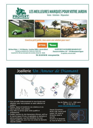 OUVERTURE D’UN DEUXIEME MAGASIN EN 2017
Sur batterie
¿ Vous accueille chaleureusement et vous écoute avec
attention, pour vous proposer sa vaste collection de
joaillerie.
¿ Réalise, répare et transforme vos créations et vos
bijoux exclusifs, avec passion.
¿ Vous offre un service après vente qualifié et
professionnel.
¿ Joaillier membre du club diamantaire d’Anvers, actif sur
le marché depuis 35 ans, et spécialiste en diamants et
pierres précieuses, vous fera bénéficier d’un bon
rapport qualité-prix, pour tous vos achats de diamants
naturels certifiés.
Joaillerie Un Amour de Diamant
Rue de l’Eglise, 11 A - 1380 Lasne
Tél : 02 652 40 07
www.unamourdediamant.be
Heures d’ouverture :
9h30 à 18h, fermé lundi
jusque 14h, jeudi et
dimanche toute la
journée.
Ouvert le 2e dimanche
du mois de 9h30 à 17h.
 