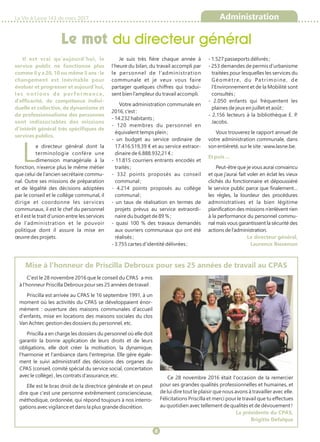 Le mot du directeur général
La Vie à Lasne 143 de mars 2017 Administration
8
Il est vrai qu’aujourd’hui, le
service public ne fonctionne plus
comme il y a 20, 10 ou même 5 ans : le
changement est inévitable pour
évoluer et progresser et aujourd’hui,
les notions de per formance,
d’efficacité, de compétence indivi-
duelle et collective, de dynamisme et
de professionnalisme des personnes
sont indissociables des missions
d’intérêt général très spécifiques de
services publics.
Le directeur général dont la
terminologie confère une
dimension managériale à la
fonction, n’exerce plus le même métier
que celui de l’ancien secrétaire commu-
nal. Outre ses missions de préparation
et de légalité des décisions adoptées
par le conseil et le collège communal, il
dirige et coordonne les services
communaux, il est le chef du personnel
et il est le trait d’union entre les services
de l’administration et le pouvoir
politique dont il assure la mise en
œuvre des projets.
Je suis très fière chaque année à
l’heure du bilan, du travail accompli par
le personnel de l’administration
communale et je veux vous faire
partager quelques chiffres qui tradui-
sent bien l’ampleur du travail accompli.
Votre administration communale en
2016, c’est :
- 14.232 habitants ;
- 120 membres du personnel en
équivalent temps plein ;
- un budget au service ordinaire de
17.416.519,39 € et au service extraor-
dinaire de 6.888.932,21 € ;
- 11.815 courriers entrants encodés et
traités ;
- 332 points proposés au conseil
communal ;
- 4.214 points proposés au collège
communal ;
- un taux de réalisation en termes de
projets prévus au service extraordi-
naire du budget de 89 % ;
- quasi 100 % des travaux demandés
aux ouvriers communaux qui ont été
réalisés ;
- 3.755 cartes d’identité délivrées ;
- 1.527 passeports délivrés ;
- 253 demandes de permis d’urbanisme
traitées pour lesquelles les services du
Géomètre, du Patrimoine, de
l’Environnement et de la Mobilité sont
consultés ;
- 2.050 enfants qui fréquentent les
plaines de jeux en juillet et août ;
- 2.156 lecteurs à la bibliothèque E. P.
Jacobs.
Vous trouverez le rapport annuel de
votre administration communale, dans
son entièreté, sur le site : www.lasne.be.
Et puis …
Peut-être que je vous aurai convaincu
et que j’aurai fait voler en éclat les vieux
clichés du fonctionnaire et dépoussiéré
le service public parce que finalement…
les règles, la lourdeur des procédures
administratives et la bien légitime
planification des missions n’enlèvent rien
à la performance du personnel commu-
nal mais vous garantissent la sécurité des
actions de l’administration.
Le directeur général,
Laurence Bieseman
C'est le 28 novembre 2016 que le conseil du CPAS a mis
à l'honneur Priscilla Debroux pour ses 25 années de travail .
Priscilla est arrivée au CPAS le 16 septembre 1991, à un
moment où les activités du CPAS se développaient énor-
mément : ouverture des maisons communales d'accueil
d'enfants, mise en locations des maisons sociales du clos
Van Achter, gestion des dossiers du personnel, etc.
Priscilla a en charge les dossiers du personnel où elle doit
garantir la bonne application de leurs droits et de leurs
obligations, elle doit créer la motivation, la dynamique,
l'harmonie et l'ambiance dans l'entreprise. Elle gère égale-
ment le suivi administratif des décisions des organes du
CPAS (conseil, comité spécial du service social, concertation
avec le collège) , les contrats d'assurance, etc.
Elle est le bras droit de la directrice générale et on peut
dire que c'est une personne extrêmement consciencieuse,
méthodique, ordonnée, qui répond toujours à nos interro-
gations avec vigilance et dans la plus grande discrétion.
Ce 28 novembre 2016 était l'occasion de la remercier
pour ses grandes qualités professionnelles et humaines, et
de lui dire tout le plaisir que nous avons à travailler avec elle.
Félicitations Priscilla et merci pour le travail que tu effectues
au quotidien avec tellement de qualités et de dévouement !
La présidente du CPAS,
Brigitte Defalque
Mise à l'honneur de Priscilla Debroux pour ses 25 années de travail au CPAS
 