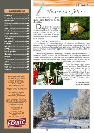 Editorial

Heureuses fêtes !

Sommaire
Editorial............................2
Population ........................4
Urbanisme ........................9
Enseignement.................11
Travaux ..........................13
Sport ..............................14
Patrimoine......................18
Environnement ...............19
Energie ...........................22
Jeunesse ........................23
Agriculture .....................24
Culture ...........................25
Social .............................26
CPAS...............................27
Participation ...................28
Opinions .........................30
Police .............................31
Evénement .....................32
Aînés ..............................34

Nous voici déjà à quelques jours des fêtes de fin
d'année.

D

'un coup de baguette
magique, le village va
revêtir ses habits de lumière pour
vous accueillir dans une
ambiance chaleureuse et festive.
De quoi faire le plein de rêves...
et de cadeaux !
Pour ce faire, les commerçants
vous invitent à faire vos achats dans votre village. En échange, vous
recevrez des tickets pour participer à une tombola qui vous permettra de
gagner un des magnifiques city-trips (voir pages intérieures). Pour vous
servir au mieux, ils ouvriront également leurs portes les dimanches de
décembre.
Sans oublier, un marché de Noël qui se tiendra les dimanches 15 et 22
décembre dans la grande salle du bistro-resto la Tartine place d'Azay-leRideau. Commerçants et artisans vous proposeront différents produits
de fêtes. De quoi dénicher un petit cadeau à mettre sous le sapin tout en
dégustant quelques huitres.
C'est l'occasion pour nous
aussi, membres du collège et du
c o n s e i l c o m m u n a l d e vo u s
souhaiter d'ores et déjà de
passer d'excellentes fêtes et une
bonne année 2014. Que cette
nouvelle année apporte avec elle
la joie, la santé, le bonheur et la
prospérité.

Histoire ..........................36
Etat civil .........................37
Agenda ...........................38

Editeur responsable :
Le collège communal
Laurence Rotthier
Château de la Hyette 1380 Lasne
Tél.: 02/634.05.70

Le bourgmestre,
Laurence Rotthier

Tirage : 6.000 exemplaires
Périodicité : début
mars/juin/
septembre/décembre
Les publicités diffusées
dans ce bulletin communal
n'engagent nullement le
collège communal.
Réalisation et
publicité :
Editions Edific
Rue aux Loups, 14
1380 Lasne
Tél.: 02/633.33.33

Editions

EDIFIC

Lasne
2

 