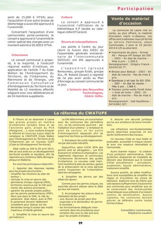 Pa r t i c i p a t i o n
Culture

senti de 15.000 € HTVA) pour
l'acquisition d'une autre brosse de
désherbage a aussi été approuvé à
l'unanimité.

Vente de matériel
d'occasion

Le conseil a approuvé à
l'unanimité l'affiliation de la
bibliothèque E.P Jacobs au catalogue collectif Caracol.

Concernant l'acquisition d'une
camionnette porte-container, le
conseil a approuvé à l'unanimité le
cahier spécial des charges avec un
montant estimé à 50.000 € HTVA.

La commune de Lasne met en
vente, au plus offrant, le matériel
d'occasion repris ci-dessous. Les
offres sont à adresser sous pli fermé
au service Patrimoine, place
Communale, 2 pour le 10 janvier
2014 à 12h au plus tard.

Divers et interpellations
Les points à l'ordre du jour
(dont la fusion des GRD) de
l'assemblée générale extraordinaire de l'intercommunale
SEDILEC ont été approuvés à
l'unanimité.

Urbanisme
Le conseil communal a proposé, à la majorité, à l'exécutif
régional wallon d'instituer, en
application de l'article 7 du Code
Wallon de l'Aménagement du
Territoire, de l'Urbanisme, du
Patrimoine et de l'Energie, une
Commission Consultative
d'Aménagement du Territoire et de
Mobilité de 12 membres effectifs
siégeant avec voix délibératives et
de 24 membres suppléants.

l Imprimante de plans - format
A0 – Marque HP Design Jet 500
– 2003 – En état de marche –
Mise à prix : 1.500 €.
Renseignement : Grégory Franck 02/634.05.77.

L'opposition (groupe
Renouveau, groupe Ecolo, groupe
ALL, M. Roland Zanasi) a regretté
de ne pas avoir accès au Plan
d'Ancrage au conseil communal de
ce jour.

l Brosse pour Bobcat – 2003 – En
état de marche - Pas de mise à
prix.
l Epandeuse à sel type Sa 601 GDA
– 2007 – En état de marche –
Mise à prix : 1.968 €.
l Tracteur porte-outils Fendt Xylon
+ bras de tonte – 2002 - En
état de marche – Pas de mise à
prix.
Renseignement : Joël Hautfenne 0474/842.327.

L’échevin des Nouvelles
Technologies,
Cédric Gillis.

La réforme du CWATUPE
A l'heure où se dessinent à Lasne
des grands projets en matière
d'urbanisme (projets Deza et de
l'ancienne gare, projet du P C A
d'Anogrune, …), nous voulions évoquer
la réforme en cours qui a pour objet de
remplacer le CWATUPE (Code Wallon
pour l'Aménagement du Territoire et de
l'Urbanisme) par un nouveau CoDT
(Code du Développement Territorial).
Déjà votée au GW le 28 avril 2013,
elle se veut axée sur un développement
territorial durable et équilibré, afin de
répondre aux nombreux défis démographique en Wallonie.
En voici les principaux objectifs :
1. Apporter des réponses rapides
pour les projets structurants :
- simplifier les révisions du plan de
secteur ;
- stimuler la mise en œuvre des
périmètres d'enjeu régional (PER),
territoires reconnus par le GW pour
mener des actions prioritaires ;
- garantir les grands projets publics
par les permis parlementaires (PEP).
Alors que dans le DAR, le rôle du
parlement était réduit, avec le PEP,
le parlement devient réellement
compétent pour statuer sur les
demandes lorsqu'il existe des motifs
impérieux d'intérêt général.
2. Simplifier la mise en œuvre des
périmètres U.

Le GW déterminera, en concertation
avec les communes des périmètres
«U», où les communes pourront - par
l'adoption d'un schéma - y remplacer le
plan de secteur et les outils
d'aménagement dépassés afin de
supprimer les freins au développement.
3. Remplacer les outils réglementaires par des outils indicatifs.
Aujourd'hui, selon l'UCM, 85% des
permis sont en dérogation... Les PCA
évoluent en schéma d'urbanisation. Les
règlements régionaux et communaux
d'urbanisme deviennent des guides
d'urbanisme. Le nouveau code maintient toutefois le plan de secteur, garant
de la préservation de la zone agricole
contre l'expansion de l'urbanisation
dans les campagnes.
4. Simplifier les permis par des
délais de rigueur.
Comme pour les permis uniques, les
autorités devront statuer dans le délai
qui leur est imparti.
5. Accompagner les acteurs dans la
réalisation de leur projet :
- une réunion de projet peut être
organisée si le demandeur de permis
le souhaite ;
- les fonctionnaires délégués interviennent dans les procédures pour
remettre des avis ou des pré-avis
pour les projets d'ampleur.

29

6. Assurer une sécurité juridique
accrue aux acheteurs de biens immobiliers.
Les infractions non-fondamentales
seront désormais prescrites 10 ans
après l'achèvement des travaux.
Ce nouveau Code se veut lisible et
praticable, accessible à chaque citoyen
et avec une ossature rationalisée et
harmonisée.
Autre chantier majeur : la création
d'une juridiction administrative. Cette
juridiction disposerait de modalités de
décision plus étendues que le Conseil
d'Etat actuellement : annulation,
suspension, boucle administrative,
traitement simplifié.
Soyons positifs, de telles modifications sont susceptibles de simplifier les
règles et d'accélérer les prises de
décisions. Espérons tout de même que
cela laissera suffisamment d'autonomie
aux communes pour empêcher que ne
se construisent des monstruosités
urbanistiques sous prétexte d'un besoin
continu de densification. Soyons
vigilants, les communes doivent
pouvoir se défendre contre toutes
formes d'abus.
Conseillère communale,
Stéphanie Laudert

 