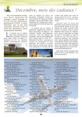 Evénement

Décembre, mois des cadeaux !
Pour la troisième année,
nos deux agences de
voyage, Lasne Voyage et
F.C.M Travel Solutions,
permettont d'offrir à deux
familles, par le jeu des
voyages, durant tout le
mois de décembre, deux
magnifiques citytrips.

L

e premier est un séjour
pour deux personnes au
choix, à Dublin, 3 jours et
deux nuits, dans un hôtel 3 *
supérieur ou 4*, en chambre
double, petit-déjeuner compris.

Vols au départ et retour de
Bruxelles. Freedom Ticket qui
vous permet de découvrir Dublin
pendant 3 jours consécutifs. Vous
bénéficiez de l'usage des transports publics et de la formule Hop
on hop off.
Le second est un séjour à
Barcelone, également 3 jours et
deux nuits dans un hôtel 4 * en
chambre double, petit-déjeuner
compris. Vols au départ de
Bruxelles. Vous jouirez également
d'un ticket Hop on hop off –
Barcelone City Tour : vous pouvez
monter et descendre du bus
librement aux arrêts. Le circuit
dure plus ou moins deux heures
avec autoguide en français (de 9h

à 20h). Aux arrêts vous aurez la
disponibilité d'un casque
d'explications en français pour
visiter.
Durant tout le mois de
décembre vous recevrez chez tous
nos membres jouant ce jeu, des
tickets où seront inscrits votre
nom et n° de gsm. Ceux-ci seront
déposés dans l'urne du magasin
pour pouvoir participer au tirage
au sort le 18 janvier à midi en
présence du bourgmestre,
Laurence Rotthier. Les numéros
tirés seront appelés directement.
C'est gratuit et plus vous achèterez chez nous, plus vous augmenterez vos chances. Les résultats
seront également sur notre site :
www.lasnehappyland.be
Que cette année nouvelle vous
offre ce qu'il y a de meilleur ! Ce
sont nos souhaits.

Participants à notre concours du 1er au 31 décembre 2013
Immo Engel & Volkers
rue de la Gendarmerie, 1
Amour de Diamant
rue de Genleau, 8
La Guérande (fleuriste)
route d'Ohain, 34
Rouge de Chine (décoration)
rue de Genleau, 6
La Garance de Lasne (vêtements
dame)
rue de Genleau, 5
La Méridienne
place Communale, 5
Boucherie charcuterie Lasnoise
rue de la Gendarmerie, 4
Poissonnerie le Corail
rue de la Gendarmerie, 2
Lasnoptique
rue de l'Eglise, 7
Howard's
rue de l'Eglise, 1
Adrimax (titres services)
rue de la Lasne, 1
Optisquare (opticien)
rue du Coq, 2 A
Point of View (immobilière)
route d'Ohain, 2 B
Contrast (vêtements homme)
rue de l'Eglise, 3
Carrefour Express

route de l'Etat, 47
Chocolaterie Darcis
chemin du Ruisselet, 1
Tom Tom & Nanas (vêtements
enfant)
rue de l'Eglise, 2 E
Le Godillot
route de Genval, 31
Atlantide (yoga)
rue Bois de Paris, 16
Backstage (vêtements dame)
route de Genval, 2
Lasne Voyage/Your travel
route d'Ohain, 24
Vetipro (vêtements prof.)
chaussée de Charleroi, 76
Howard's (vêtements homme)
rue de l'Eglise, 2 C
Vent du Nord (vêtements
dames)
route d'Ohain, 28
Bio Attitude (alimentation)
rue du Try Bara, 35
Les Quatre Pattes
route de l'Etat, 1
Vinamoressence (vins/liqueurs)
route des Marnières, 83
Martine Godard (coiffure)
ruelle des Béguines, 1B
Quatre Pattes (toilettage)

32

route de l'Etat, 1
Le Coin de l'Optique
route d'Ohain, 14
F.C.M Travel Solutions (voyage)
rue de Genleau, 1 B
Les Délices de Paulo (fruits &
légumes)
ruelle des Béguines, 1
Michel (boulangerie-pâtisserie)
place Communale, 11
Pologie (boulangerie-pâtisserie)
rue de l'Eglise, 11
Atelier 28 (restaurant)
rue de l'Eglise, 4
Hollywood Beauty
route d'Ohain, 6
Rideau Rouge
(bar/resto/concert)
route de Renipont, 70
Le Comptoir (traiteur)
rue de l'Eglise, 1
Deva (décoration)
rue de l'Eglise, 7
Lasne Drugstore (librairie)
rue de l'Eglise, 6 A
Messager de Bruxelles (restaurant)
route de Genval, 2
Woodside (vêtements homme et
dame)
route de Genval, 3

 