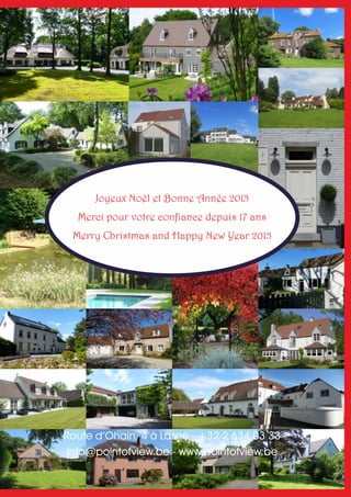 Joyeux Noël et Bonne Année 2015 
Merci pour votre confiance depuis 17 ans 
Merry Christmas and Happy New Year 2015 
Route d’Ohain, 4 à Lasne - +32 2 634 03 33 
info@pointofview.be - www.pointofview.be 
 